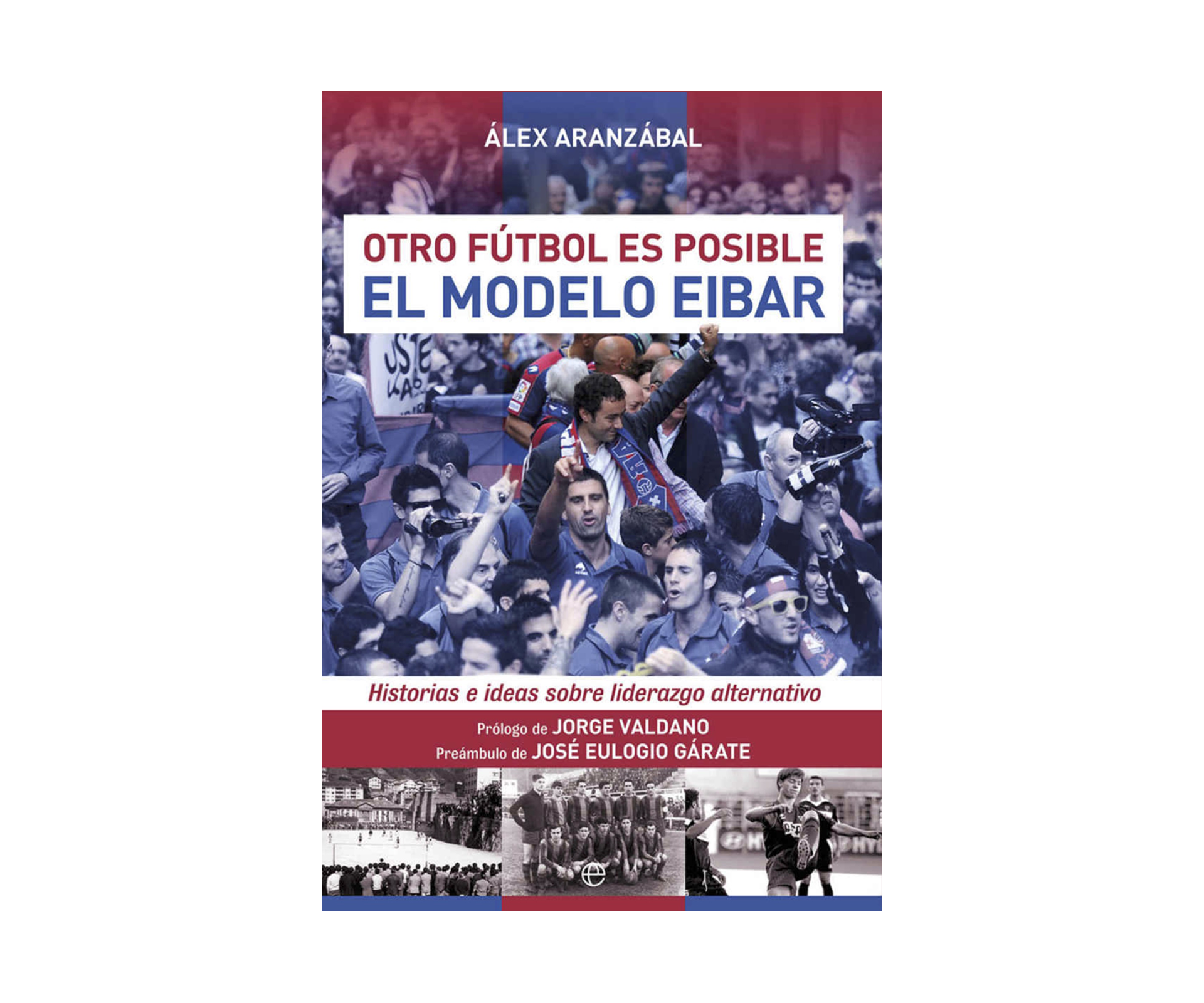 El modelo Eibar. Otro fútbol es posible, Álex Aranzábal